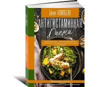 Антигистаминная диета. Едим правильно - прощаемся навсегда с мигренями, экземами, головокружениями и аллергиями