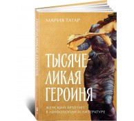 Тысячеликая героиня: Женский архетип в мифологии и литературе