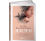 Нелюбимая дочь. Как оставить в прошлом травматичные отношения с матерью и начать новую жизнь