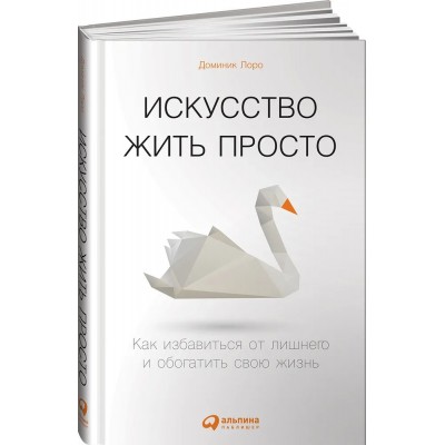 Искусство жить просто: Как избавиться от лишнего и обогатить свою жизнь
