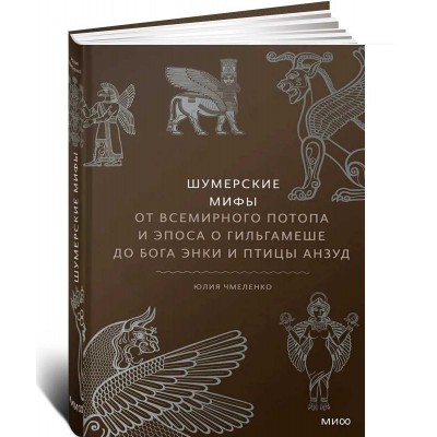 Шумерские мифы. От Всемирного потопа и эпоса о Гильгамеше до бога Энки и птицы Анзуд 