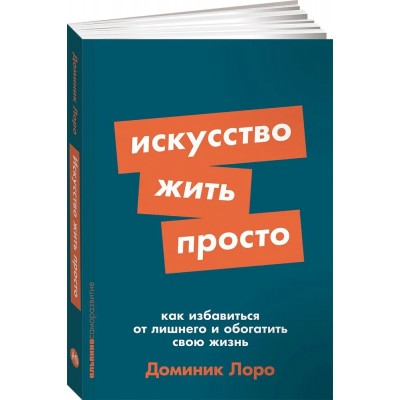 Искусство жить просто: Как избавиться от лишнего и обогатить свою жизнь