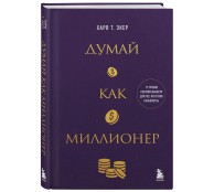 Думай как миллионер. 17 уроков состоятельности для тех, кто готов разбогатеть