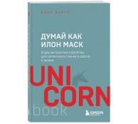 Думай как Илон Маск. И другие простые стратегии для гигантского скачка в работе и жизни