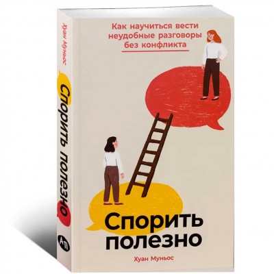 Спорить полезно. Как научиться вести неудобные разговоры без конфликта
