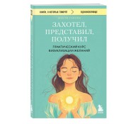 Захотел, представил, получил. Практический курс визуализации желаний