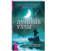 Лунные узлы. Как понять прошлое и предвидеть будущее
