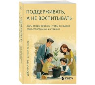 Поддерживать, а не воспитывать. Дать опору ребенку, чтобы он вырос самостоятельным и стойким Поддерживать, а не воспитывать. Дать опору ребенку, чтобы он вырос самостоятельным и стойким