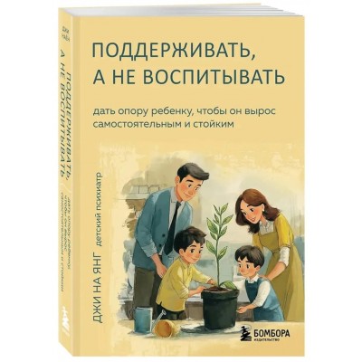 Поддерживать, а не воспитывать. Дать опору ребенку, чтобы он вырос самостоятельным и стойким