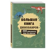 Большая книга динозавров. 300 рисунков шаг за шагом Большая книга динозавров. 300 рисунков шаг за шагом