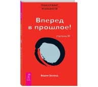 Трансерфинг реальности. Ступень 3. Вперед в прошлое!