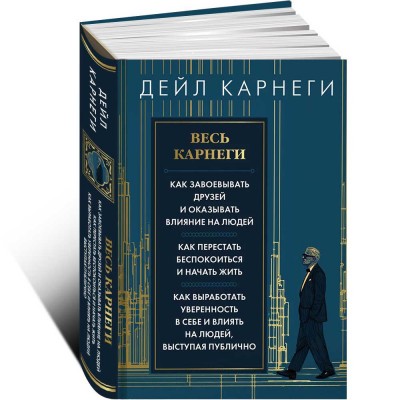 Весь Карнеги. Как завоевать друзей и оказывать влияние на людей. Как перестать беспокоится и начать жить. Как выработать уверенность в себе и влиять на людей, выступая публично 