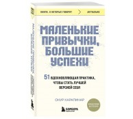 Маленькие привычки, большие успехи: 51 вдохновляющая практика, чтобы стать лучшей версией себя
