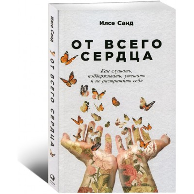 От всего сердца: Как слушать, поддерживать, утешать и не растратить себя