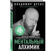 Ментальный алхимик. Как получить доступ к подсознанию и обрести уверенность
