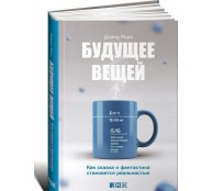 Будущее вещей. Как сказка и фантастика становятся реальностью 
