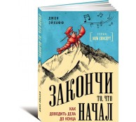 Закончи то, что начал. Как доводить дела до конца Закончи то, что начал. Как доводить дела до конца