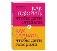 Как говорить, чтобы дети слушали, и как слушать, чтобы дети говорили